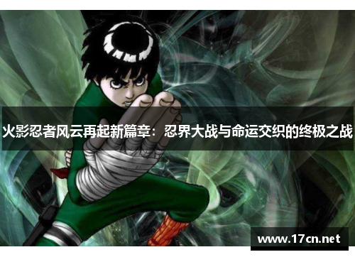 火影忍者风云再起新篇章：忍界大战与命运交织的终极之战